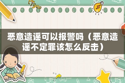 惡意造謠可以報(bào)警嗎（惡意造謠不定罪該怎么反擊）