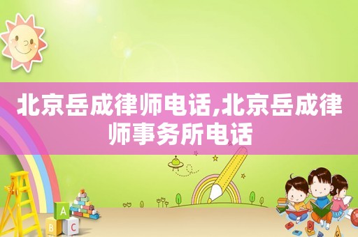 北京岳成律師電話,北京岳成律師事務(wù)所電話