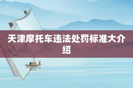 天津摩托車(chē)違法處罰標(biāo)準(zhǔn)大介紹