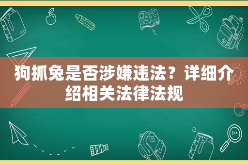 狗抓兔是否涉嫌違法？詳細介紹相關法律法規(guī)