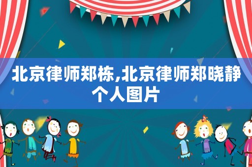 北京律師鄭棟,北京律師鄭曉靜個(gè)人圖片