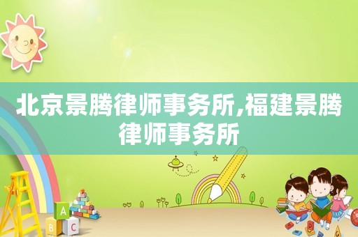 北京景騰律師事務(wù)所,福建景騰律師事務(wù)所