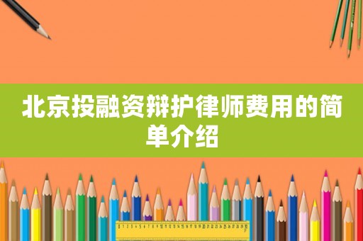 北京投融資辯護(hù)律師費(fèi)用的簡單介紹