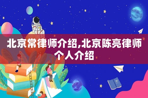 北京常律師介紹,北京陳亮律師個(gè)人介紹
