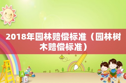 2018年園林賠償標準（園林樹木賠償標準）