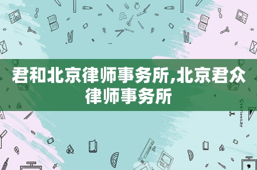 君和北京律師事務(wù)所,北京君眾律師事務(wù)所