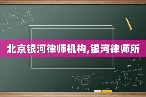 北京銀河律師機構(gòu),銀河律師所