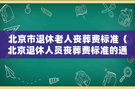 北京市退休老人喪葬費標(biāo)準(zhǔn)（北京退休人員喪葬費標(biāo)準(zhǔn)的通知）