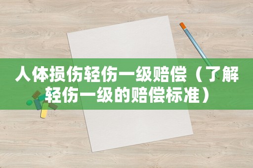人體損傷輕傷一級賠償（了解輕傷一級的賠償標(biāo)準(zhǔn)）