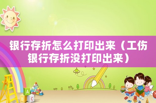 銀行存折怎么打印出來（工傷銀行存折沒打印出來）
