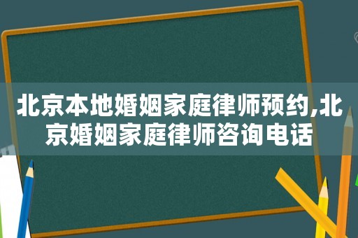 北京本地婚姻家庭律師預(yù)約,北京婚姻家庭律師咨詢電話