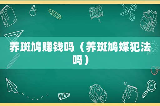 養(yǎng)斑鳩賺錢嗎（養(yǎng)斑鳩媒犯法嗎）