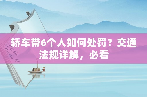 轎車帶6個人如何處罰？交通法規(guī)詳解，必看