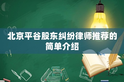 北京平谷股東糾紛律師推薦的簡單介紹