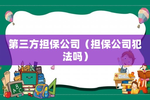 第三方擔(dān)保公司（擔(dān)保公司犯法嗎）