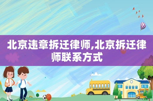 北京違章拆遷律師,北京拆遷律師聯(lián)系方式