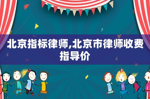 北京指標(biāo)律師,北京市律師收費(fèi)指導(dǎo)價(jià)