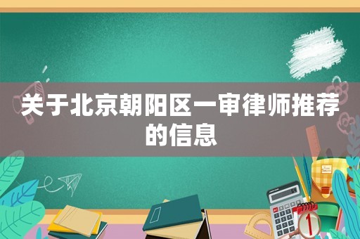 關(guān)于北京朝陽區(qū)一審律師推薦的信息