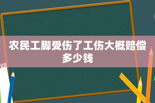 農(nóng)民工腳受傷了工傷大概賠償多少錢