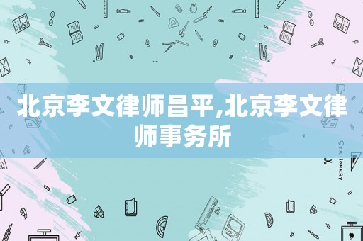 北京李文律師昌平,北京李文律師事務(wù)所