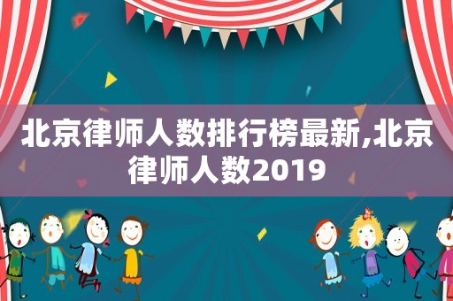 北京律師人數(shù)排行榜最新,北京律師人數(shù)2019