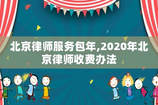 北京律師服務包年,2020年北京律師收費辦法