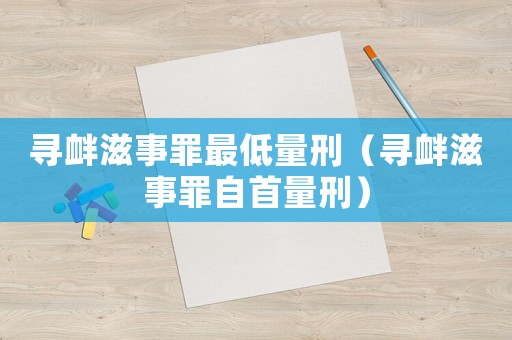 尋釁滋事罪最低量刑（尋釁滋事罪自首量刑）