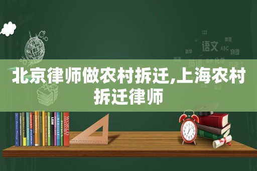 北京律師做農(nóng)村拆遷,上海農(nóng)村拆遷律師