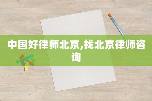 中國(guó)好律師北京,找北京律師咨詢