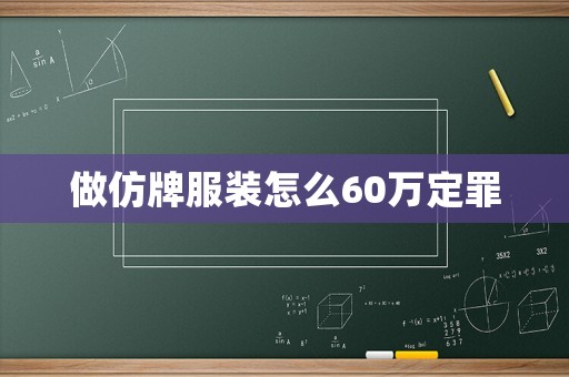 做仿牌服裝怎么60萬(wàn)定罪