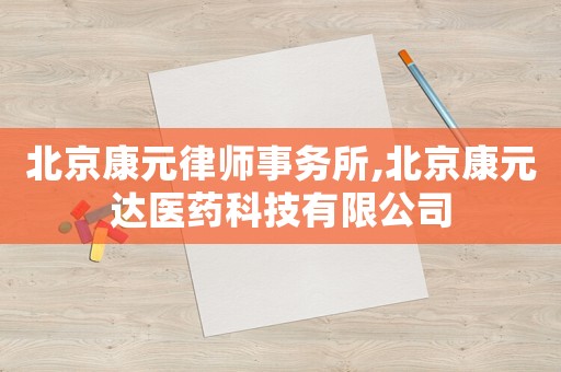 北京康元律師事務(wù)所,北京康元達(dá)醫(yī)藥科技有限公司