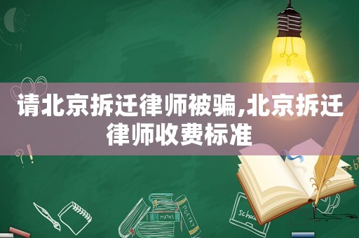 請(qǐng)北京拆遷律師被騙,北京拆遷律師收費(fèi)標(biāo)準(zhǔn)