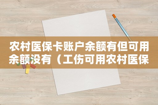 農(nóng)村醫(yī)保卡賬戶余額有但可用余額沒有（工傷可用農(nóng)村醫(yī)保卡嗎）
