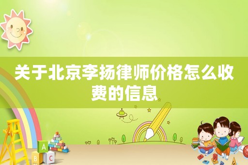 關(guān)于北京李揚(yáng)律師價(jià)格怎么收費(fèi)的信息