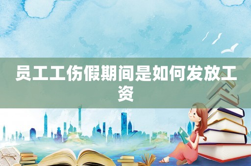 員工工傷假期間是如何發(fā)放工資