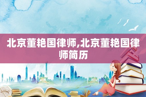 北京董艷國(guó)律師,北京董艷國(guó)律師簡(jiǎn)歷