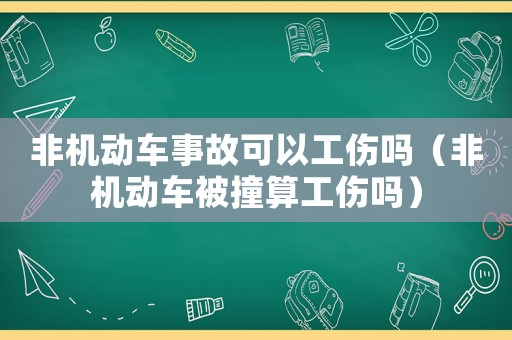 非機動車事故可以工傷嗎（非機動車被撞算工傷嗎）