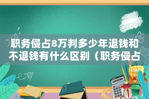職務侵占8萬判多少年退錢和不退錢有什么區(qū)別（職務侵占8萬量刑標準）