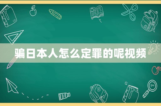 騙日本人怎么定罪的呢視頻