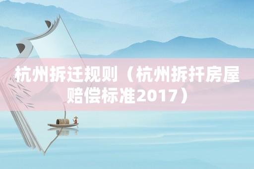 杭州拆遷規(guī)則（杭州拆扦房屋賠償標(biāo)準(zhǔn)2017）
