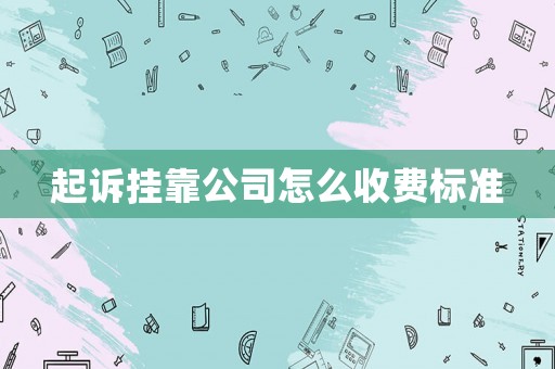 起訴掛靠公司怎么收費(fèi)標(biāo)準(zhǔn)