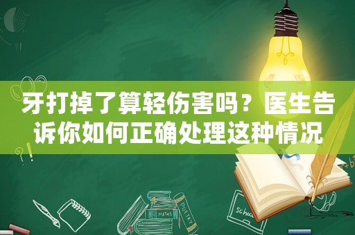 牙打掉了算輕傷害嗎？醫(yī)生告訴你如何正確處理這種情況