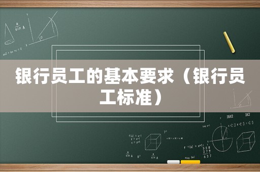 銀行員工的基本要求（銀行員工標(biāo)準(zhǔn)）