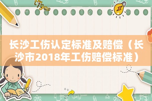 長(zhǎng)沙工傷認(rèn)定標(biāo)準(zhǔn)及賠償（長(zhǎng)沙市2018年工傷賠償標(biāo)準(zhǔn)）