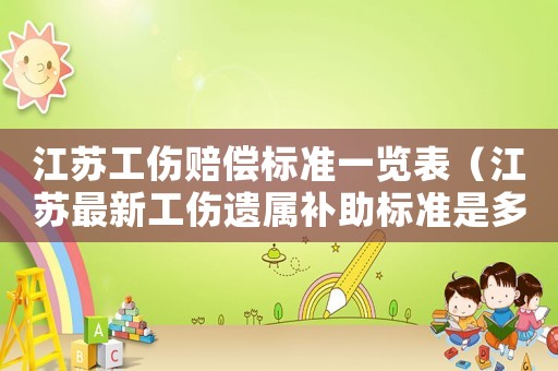 江蘇工傷賠償標準一覽表（江蘇最新工傷遺屬補助標準是多少）