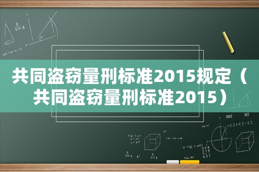 共同盜竊量刑標(biāo)準(zhǔn)2015規(guī)定（共同盜竊量刑標(biāo)準(zhǔn)2015）