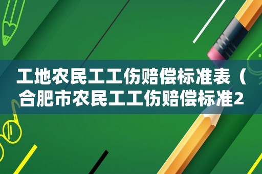 工地農(nóng)民工工傷賠償標(biāo)準(zhǔn)表（合肥市農(nóng)民工工傷賠償標(biāo)準(zhǔn)2015）