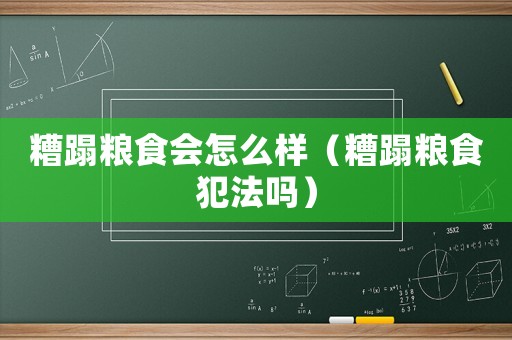 糟蹋糧食會(huì)怎么樣（糟蹋糧食犯法嗎）