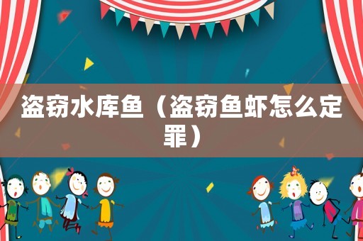 盜竊水庫魚（盜竊魚蝦怎么定罪）