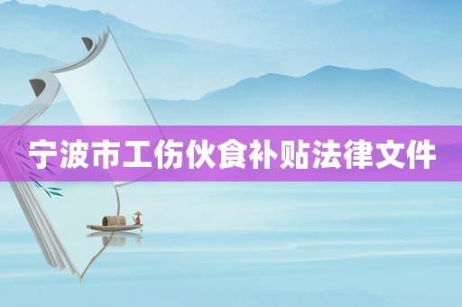 寧波市工傷伙食補(bǔ)貼法律文件